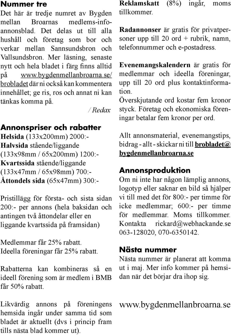 / Redax Annonspriser och rabatter Helsida (133x200mm) 2000:- Halvsida stående/liggande (133x98mm / 65x200mm) 1200:- Kvartssida stående/liggande (133x47mm / 65x98mm) 700:- Åttondels sida (65x47mm)