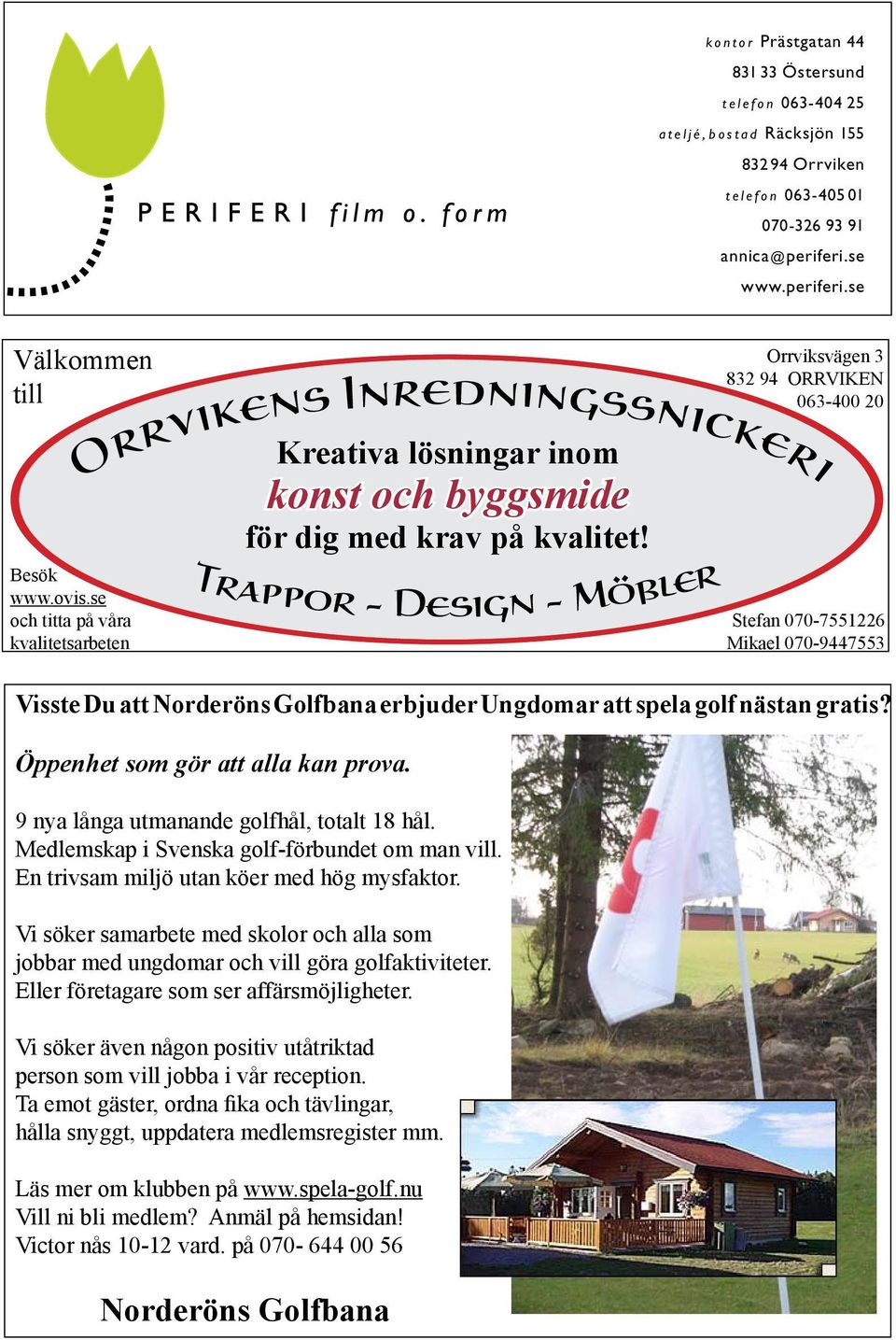 Trappor - Design - Möbler Orrviksvägen 3 832 94 ORRVIKEN 063-400 20 Stefan 070-7551226 Mikael 070-9447553 Visste Du att Norderöns Golfbana erbjuder Ungdomar att spela golf nästan gratis?