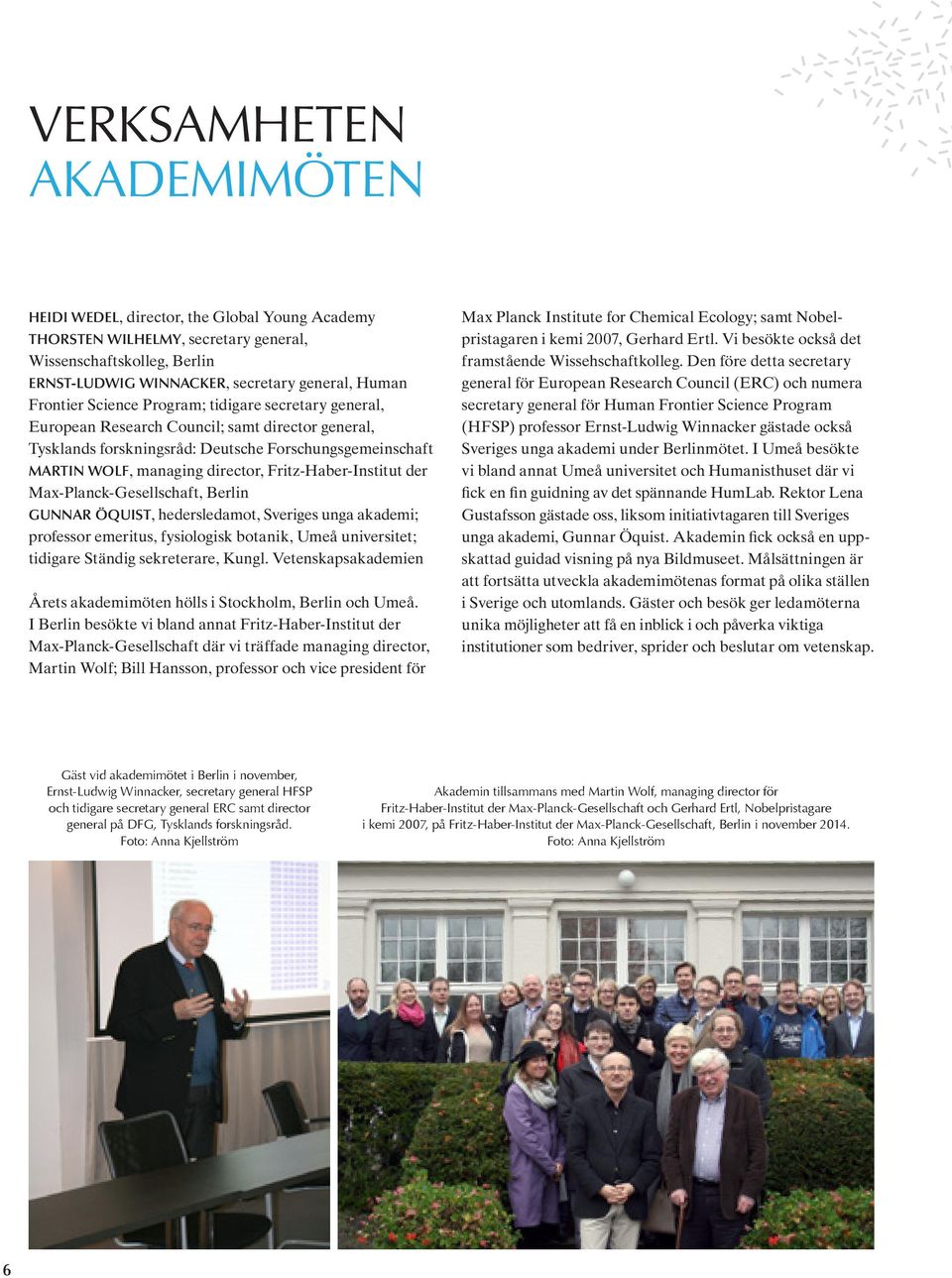 Fritz-Haber-Institut der Max-Planck-Gesellschaft, Berlin GUNNAR ÖQUIST, hedersledamot, Sveriges unga akademi; professor emeritus, fysiologisk botanik, Umeå universitet; tidigare Ständig sekreterare,