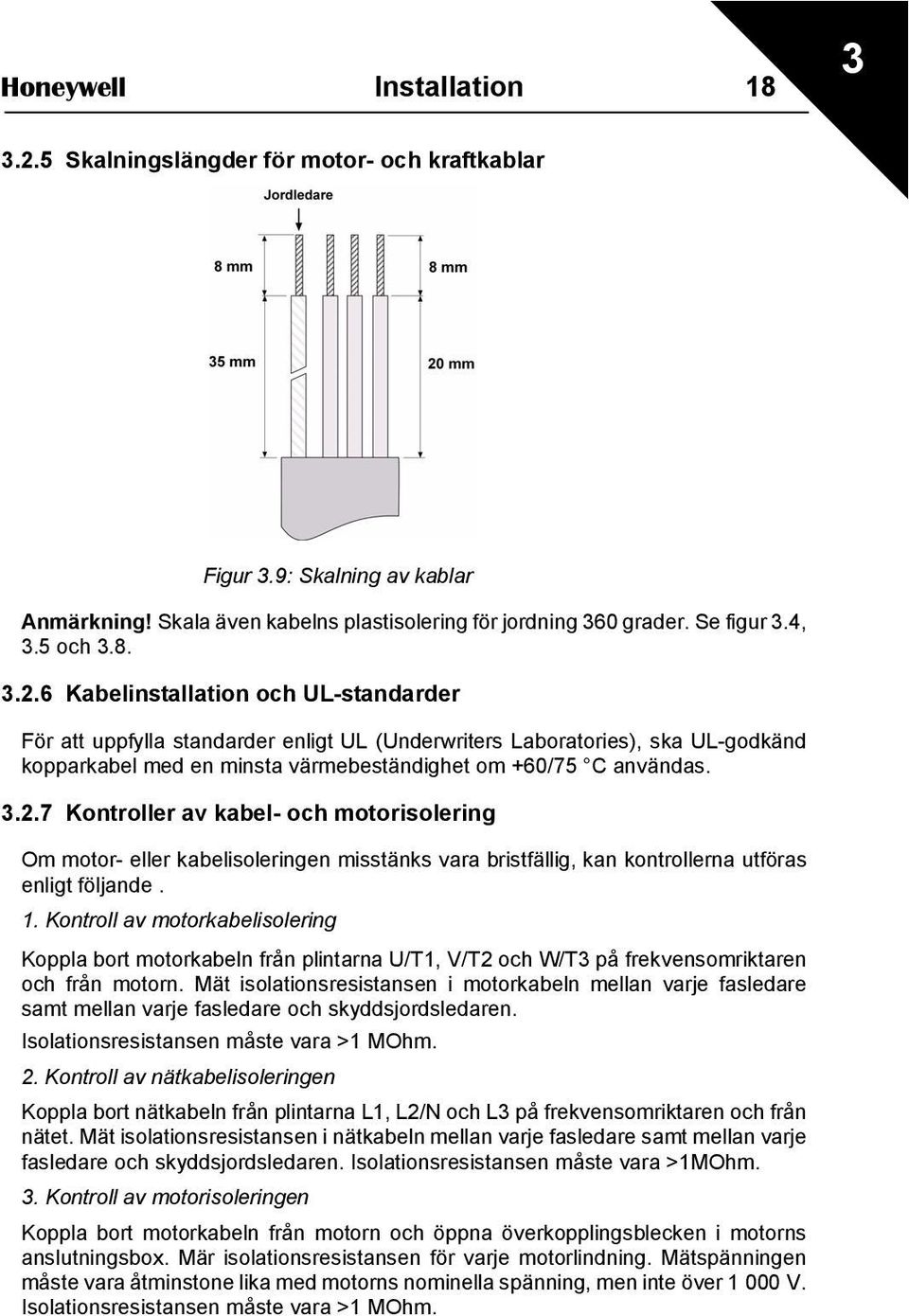 3.2.7 Kontroller av kabel- och motorisolering Om motor- eller kabelisoleringen misstänks vara bristfällig, kan kontrollerna utföras enligt följande. 1.