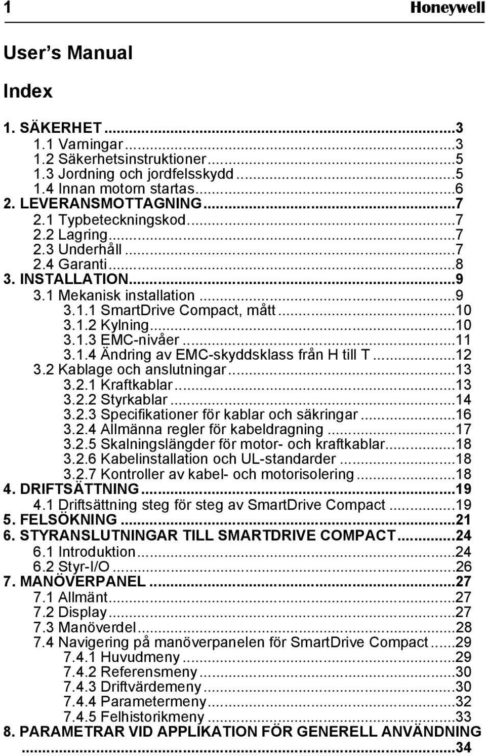 ..11 3.1.4 Ändring av EMC-skyddsklass från H till T...12 3.2 Kablage och anslutningar...13 3.2.1 Kraftkablar...13 3.2.2 Styrkablar...14 3.2.3 Specifikationer för kablar och säkringar...16 3.2.4 Allmänna regler för kabeldragning.