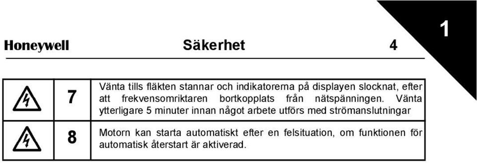 Vänta ytterligare 5 minuter innan något arbete utförs med strömanslutningar 8 Motorn