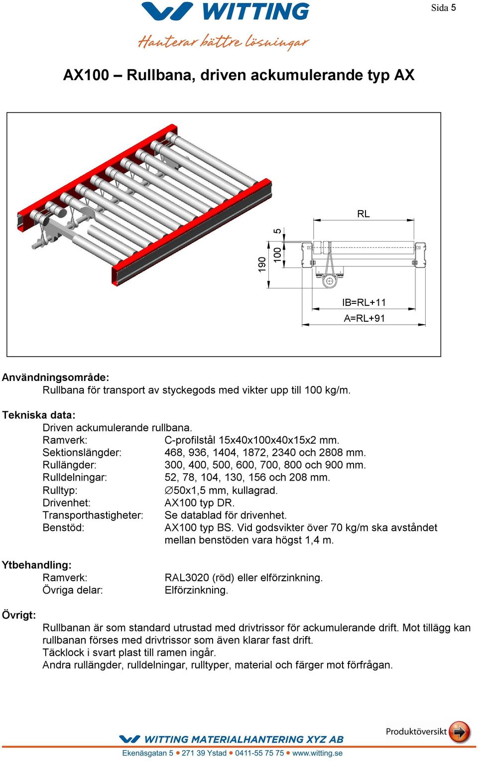 Rulldelningar: 52, 78, 104, 130, 156 och 208 mm. Rulltyp: 50x1,5 mm, kullagrad. Drivenhet: AX100 typ DR. Transporthastigheter: Se datablad för drivenhet. Benstöd: AX100 typ BS.