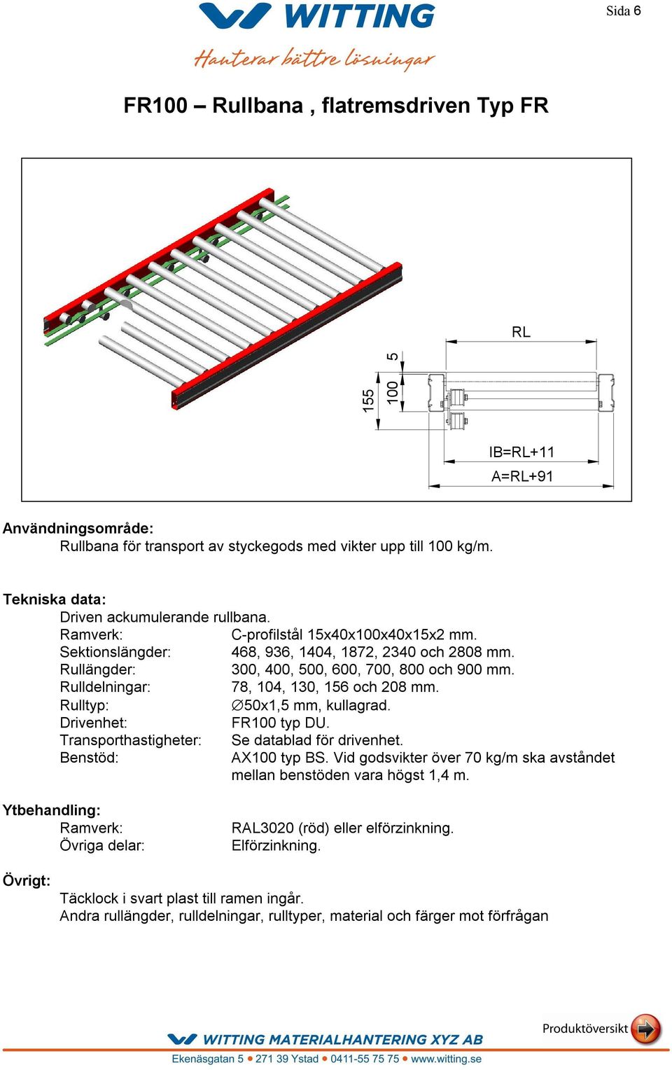 Rulldelningar: 78, 104, 130, 156 och 208 mm. Rulltyp: 50x1,5 mm, kullagrad. Drivenhet: FR100 typ DU. Transporthastigheter: Se datablad för drivenhet. Benstöd: AX100 typ BS.