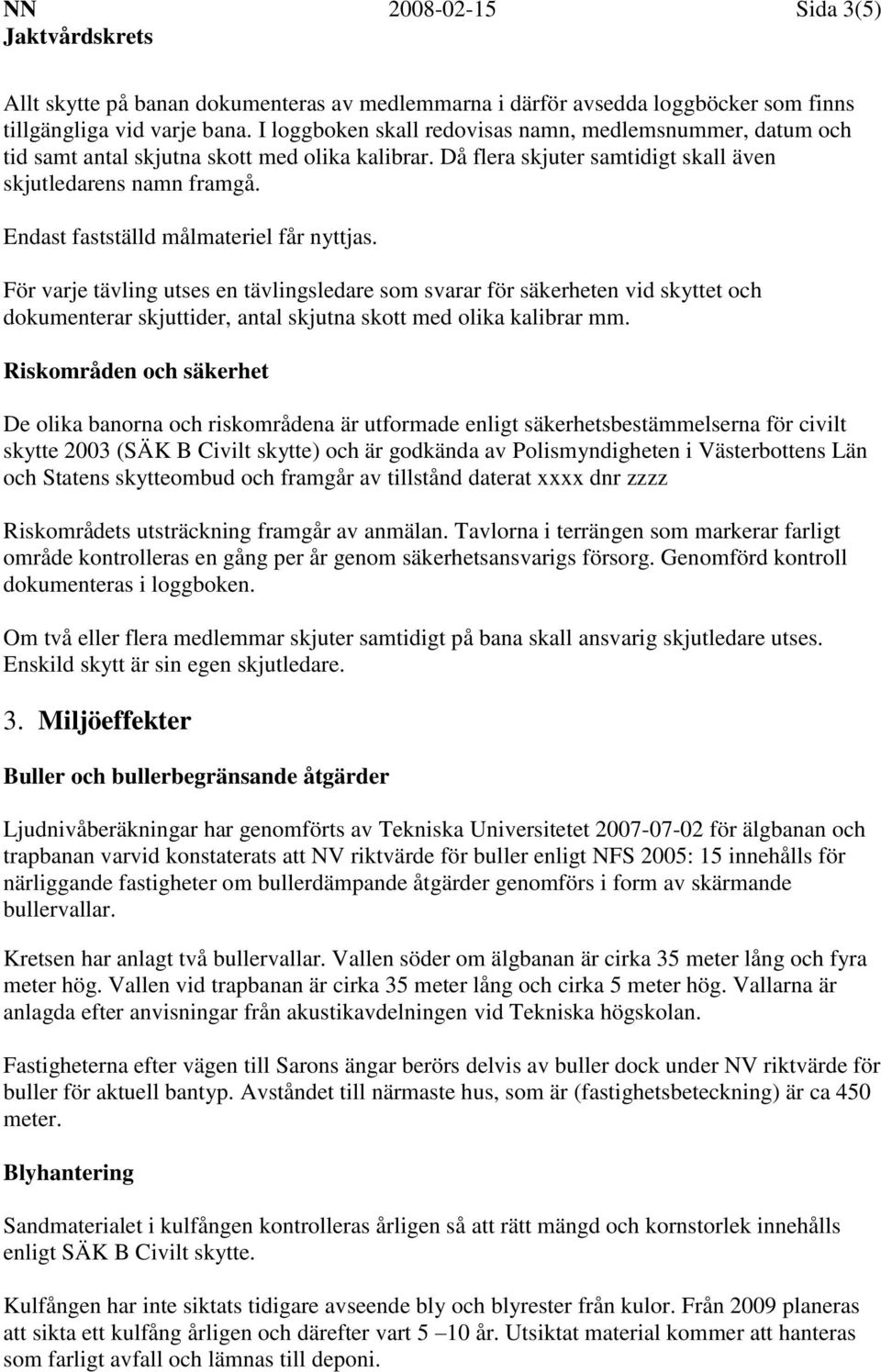 Endast fastställd målmateriel får nyttjas. För varje tävling utses en tävlingsledare som svarar för säkerheten vid skyttet och dokumenterar skjuttider, antal skjutna skott med olika kalibrar mm.