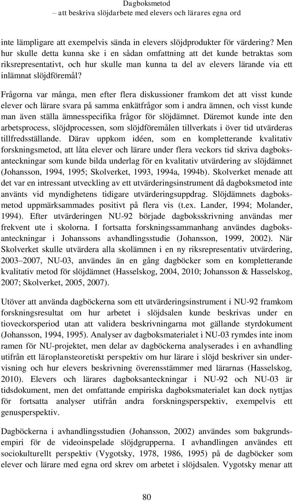 Frågorna var många, men efter flera diskussioner framkom det att visst kunde elever och lärare svara på samma enkätfrågor som i andra ämnen, och visst kunde man även ställa ämnesspecifika frågor för