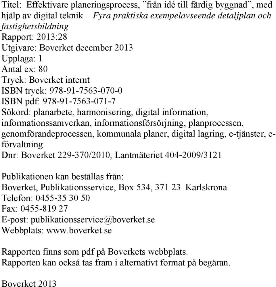 informationsförsörjning, planprocessen, genomförandeprocessen, kommunala planer, digital lagring, e-tjänster, e- förvaltning Dnr: Boverket 229-370/2010, Lantmäteriet 404-2009/3121 Publikationen kan