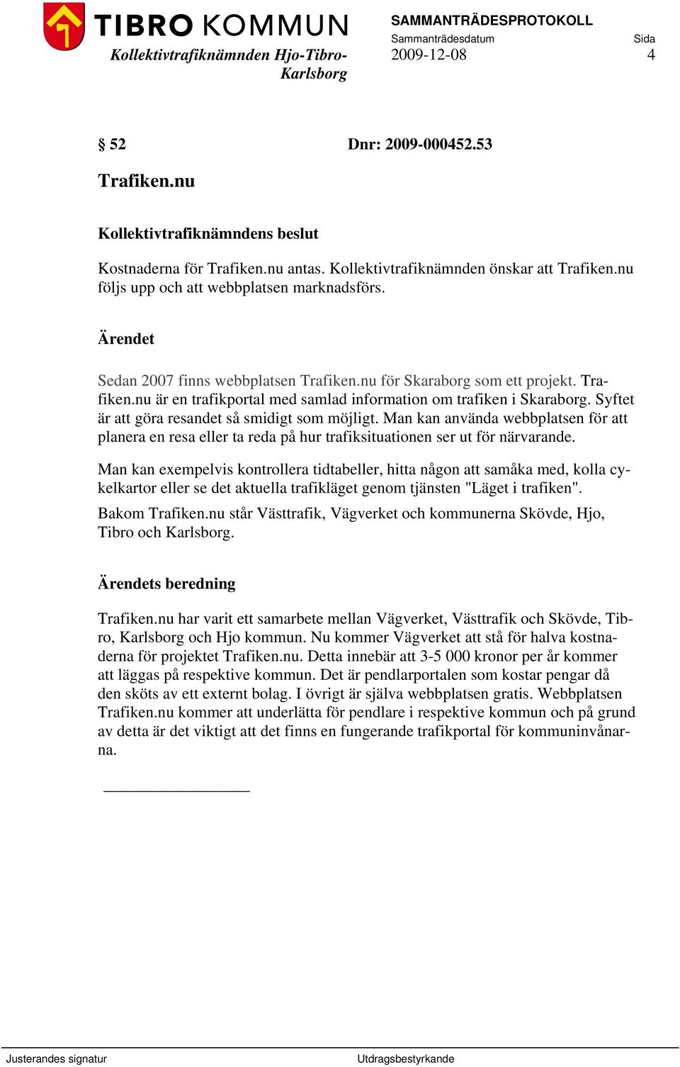 Syftet är att göra resandet så smidigt som möjligt. Man kan använda webbplatsen för att planera en resa eller ta reda på hur trafiksituationen ser ut för närvarande.