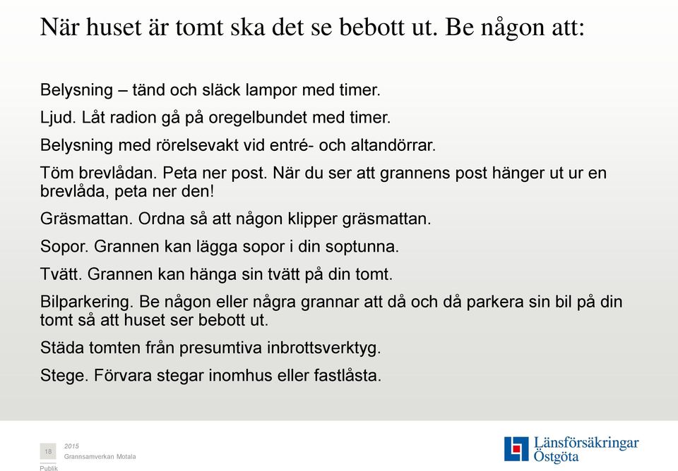 Gräsmattan. Ordna så att någon klipper gräsmattan. Sopor. Grannen kan lägga sopor i din soptunna. Tvätt. Grannen kan hänga sin tvätt på din tomt. Bilparkering.