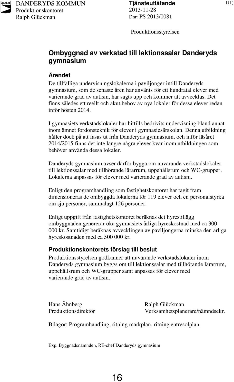 Det finns således ett reellt och akut behov av nya lokaler för dessa elever redan inför hösten 2014.