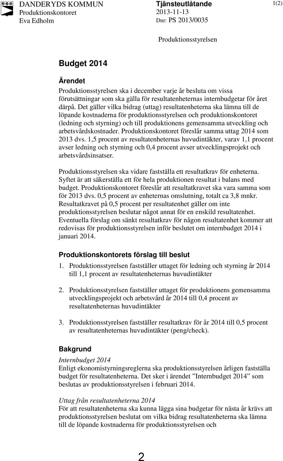 Det gäller vilka bidrag (uttag) resultatenheterna ska lämna till de löpande kostnaderna för produktionsstyrelsen och produktionskontoret (ledning och styrning) och till produktionens gemensamma