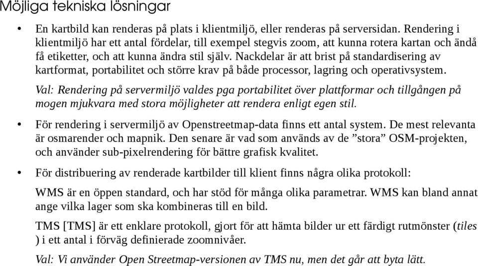 Nackdelar är att brist på standardisering av kartformat, portabilitet och större krav på både processor, lagring och operativsystem.