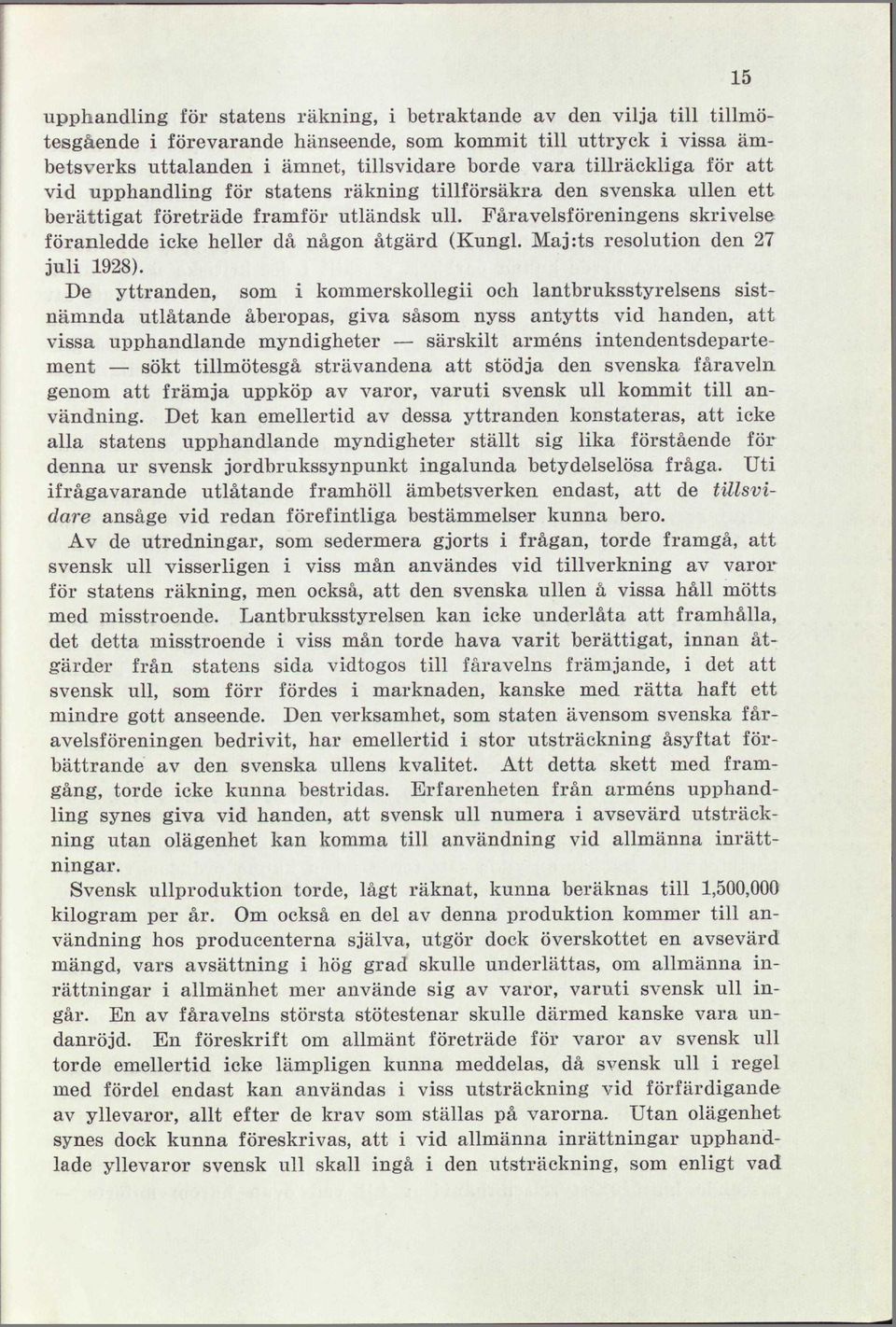 Fåravelsföreningens skrivelse föranledde icke heller då någon åtgärd (Kungl. Maj:ts resolution den 27 juli 1928).