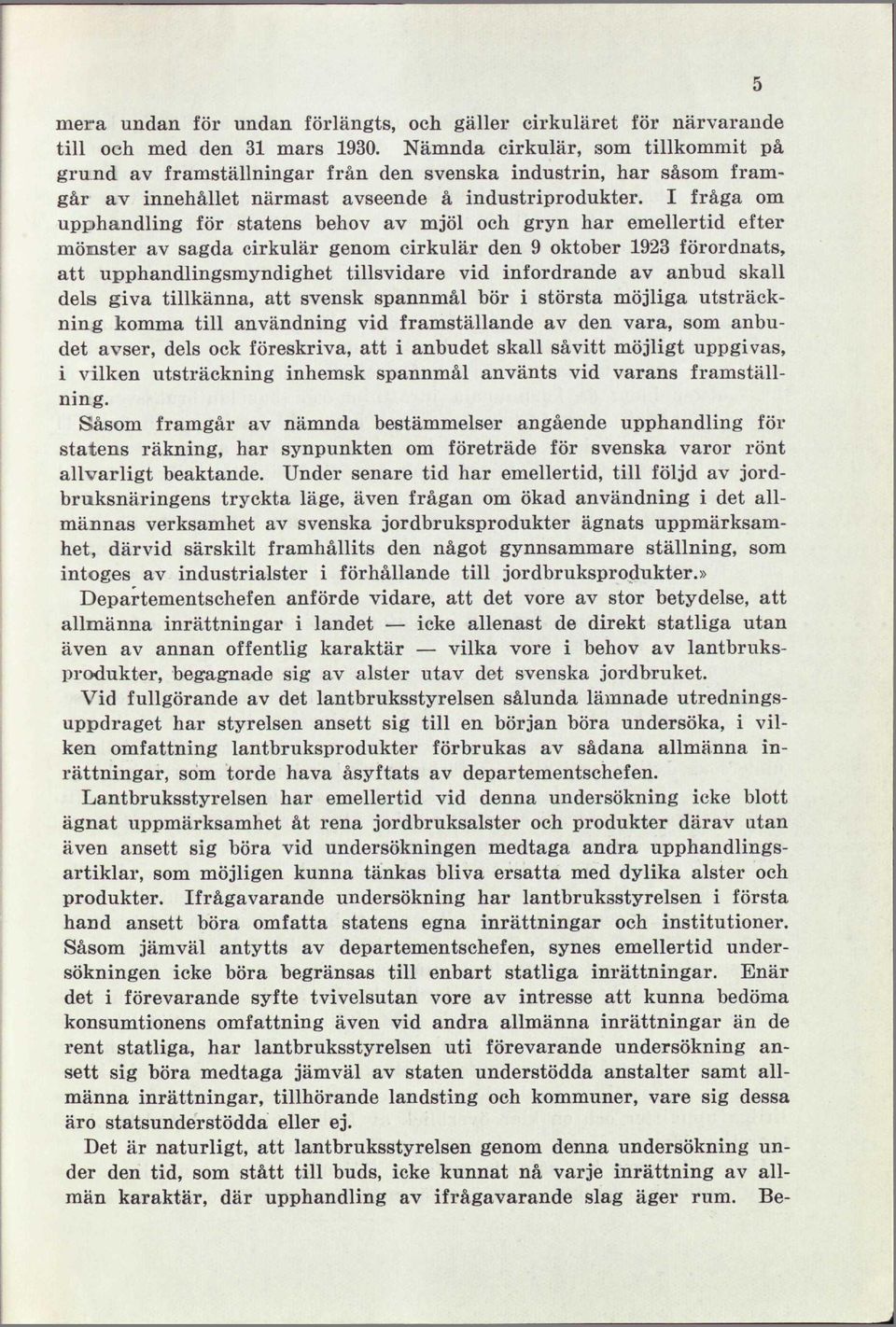 I fråga om upphandling för statens behov av mjöl och gryn har emellertid efter mönster av sagda cirkulär genom cirkulär den 9 oktober 1923 förordnats, att upphandlingsmyndighet tillsvidare vid