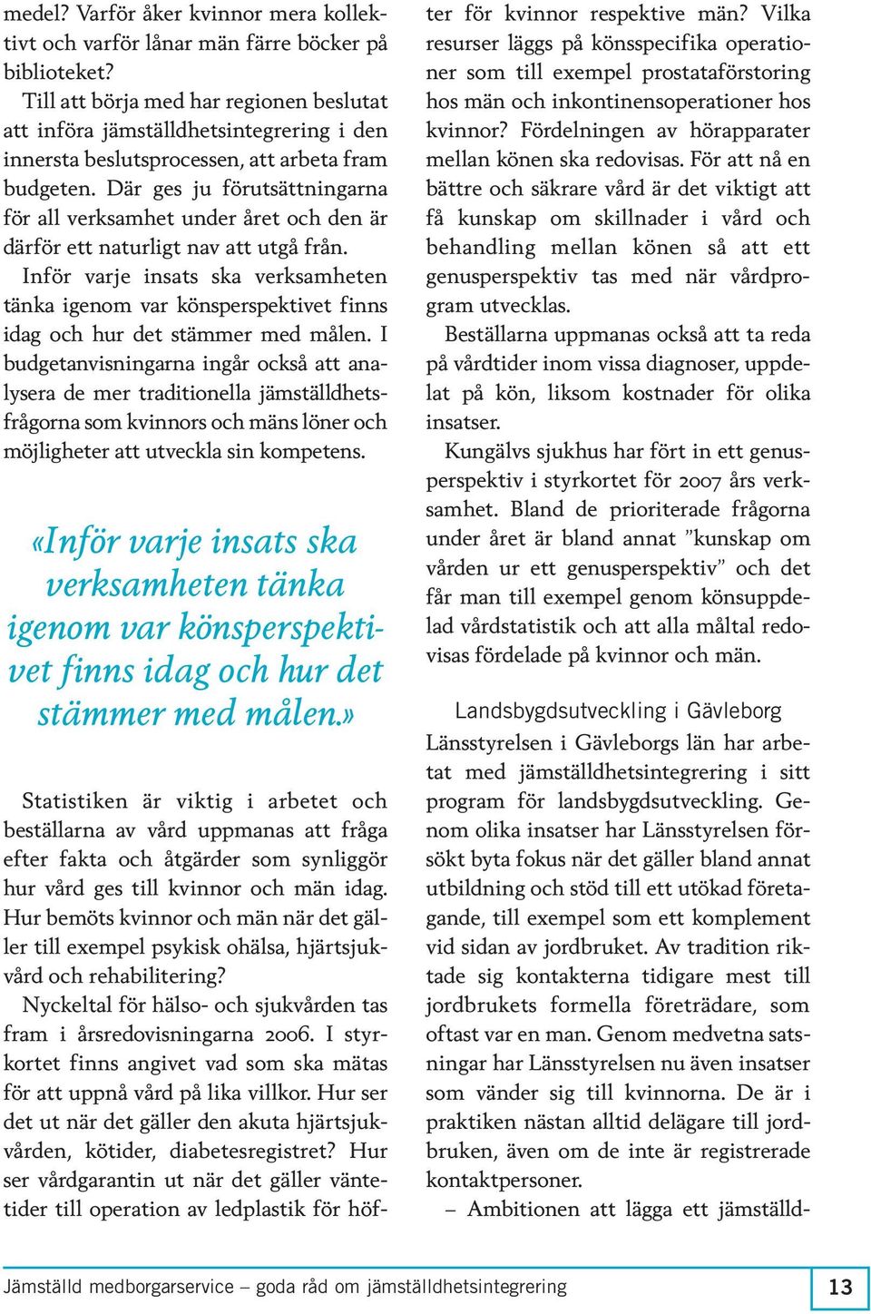 Där ges ju förutsättningarna för all verksamhet under året och den är därför ett naturligt nav att utgå från.