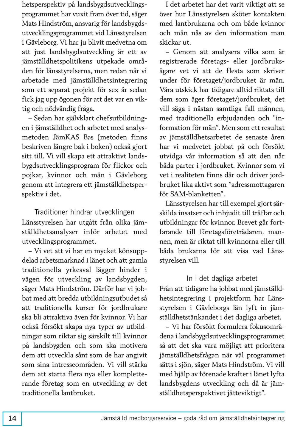separat projekt för sex år sedan fick jag upp ögonen för att det var en viktig och nödvändig fråga.