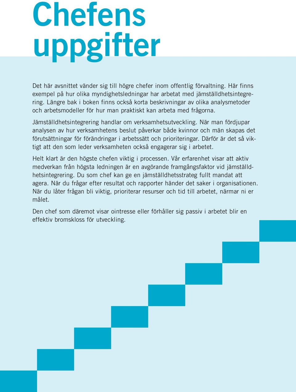 När man fördjupar analysen av hur verksamhetens beslut påverkar både kvinnor och män skapas det förutsättningar för förändringar i arbetssätt och prioriteringar.