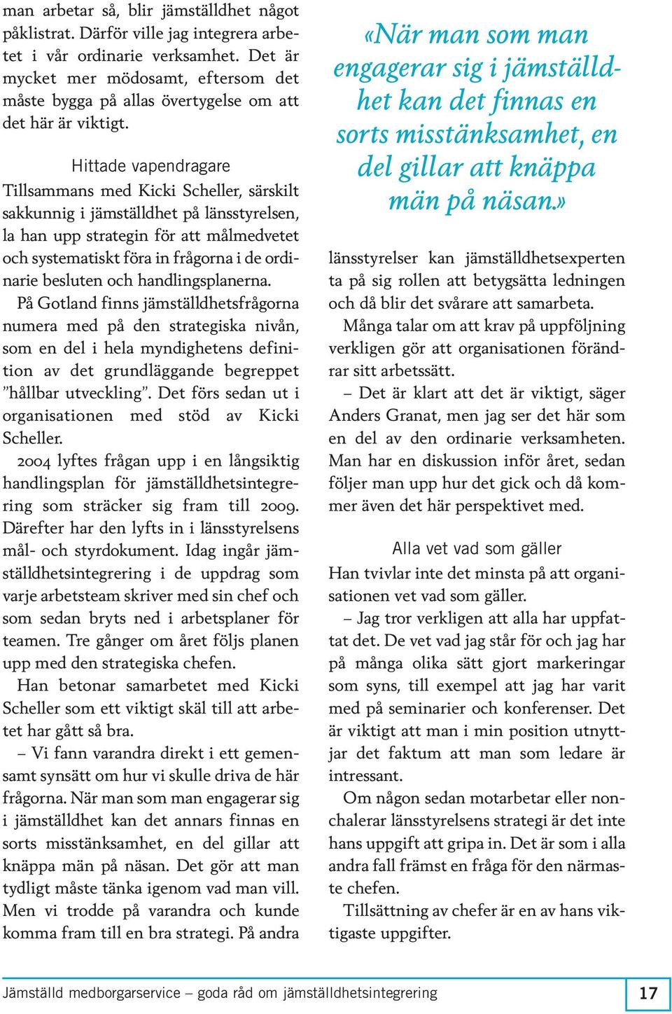 Hittade vapendragare Tillsammans med Kicki Scheller, särskilt sakkunnig i jämställdhet på länsstyrelsen, la han upp strategin för att målmedvetet och systematiskt föra in frågorna i de ordinarie