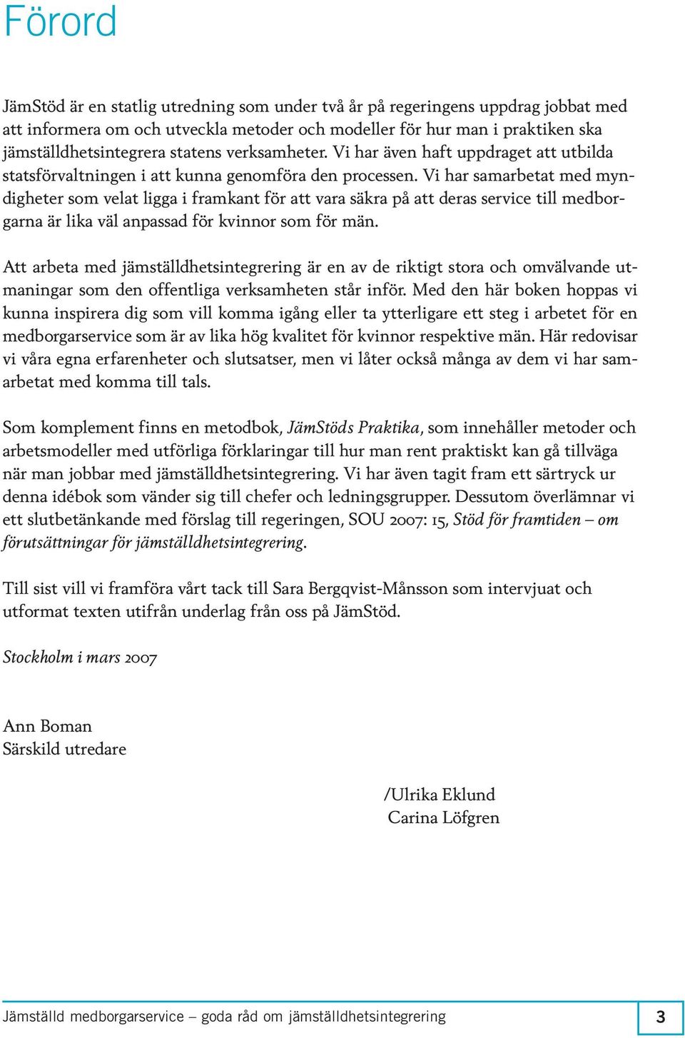 Vi har samarbetat med myndigheter som velat ligga i framkant för att vara säkra på att deras service till medborgarna är lika väl anpassad för kvinnor som för män.
