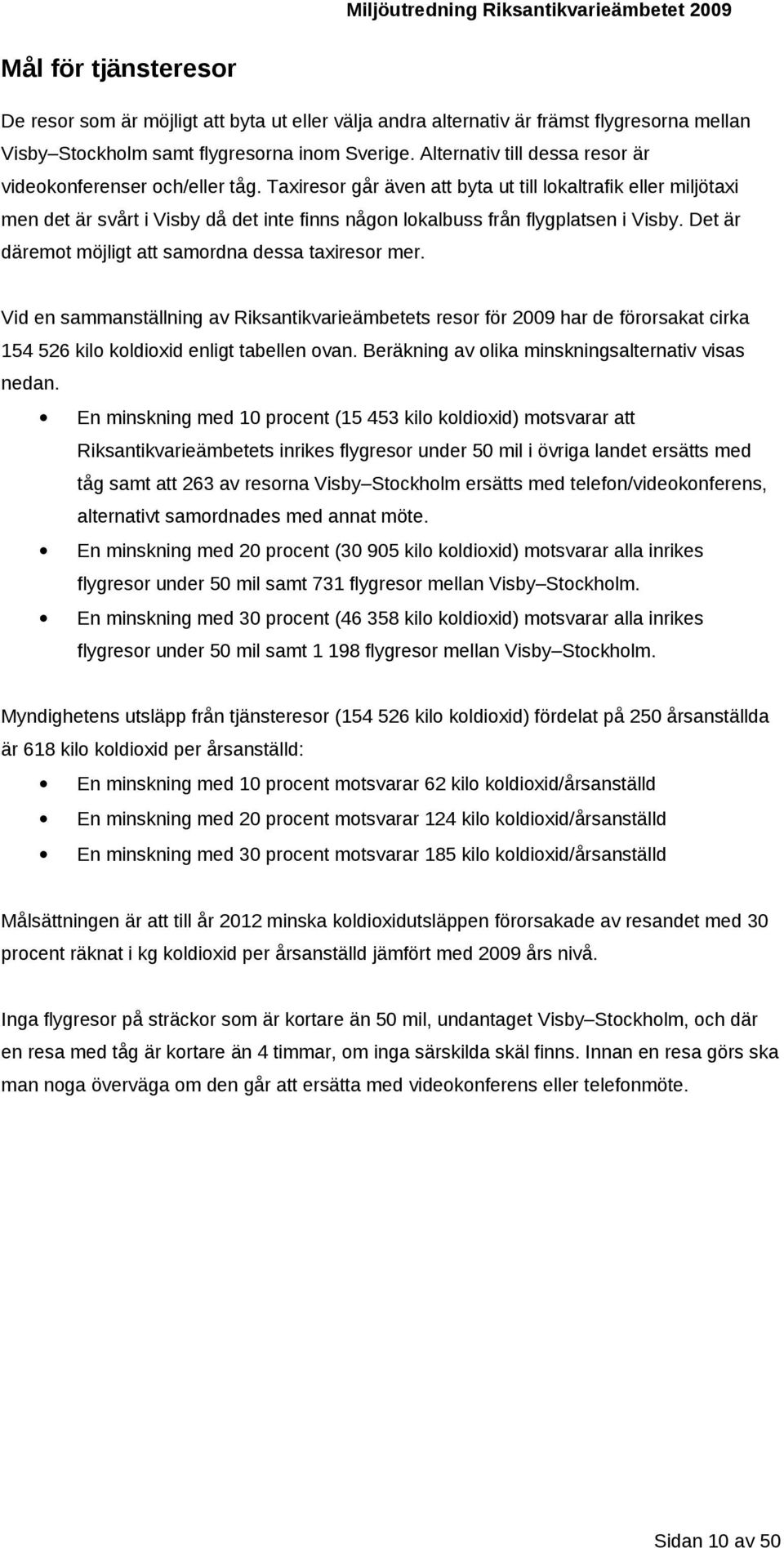 Taxiresor går även att byta ut till lokaltrafik eller miljötaxi men det är svårt i Visby då det inte finns någon lokalbuss från flygplatsen i Visby.