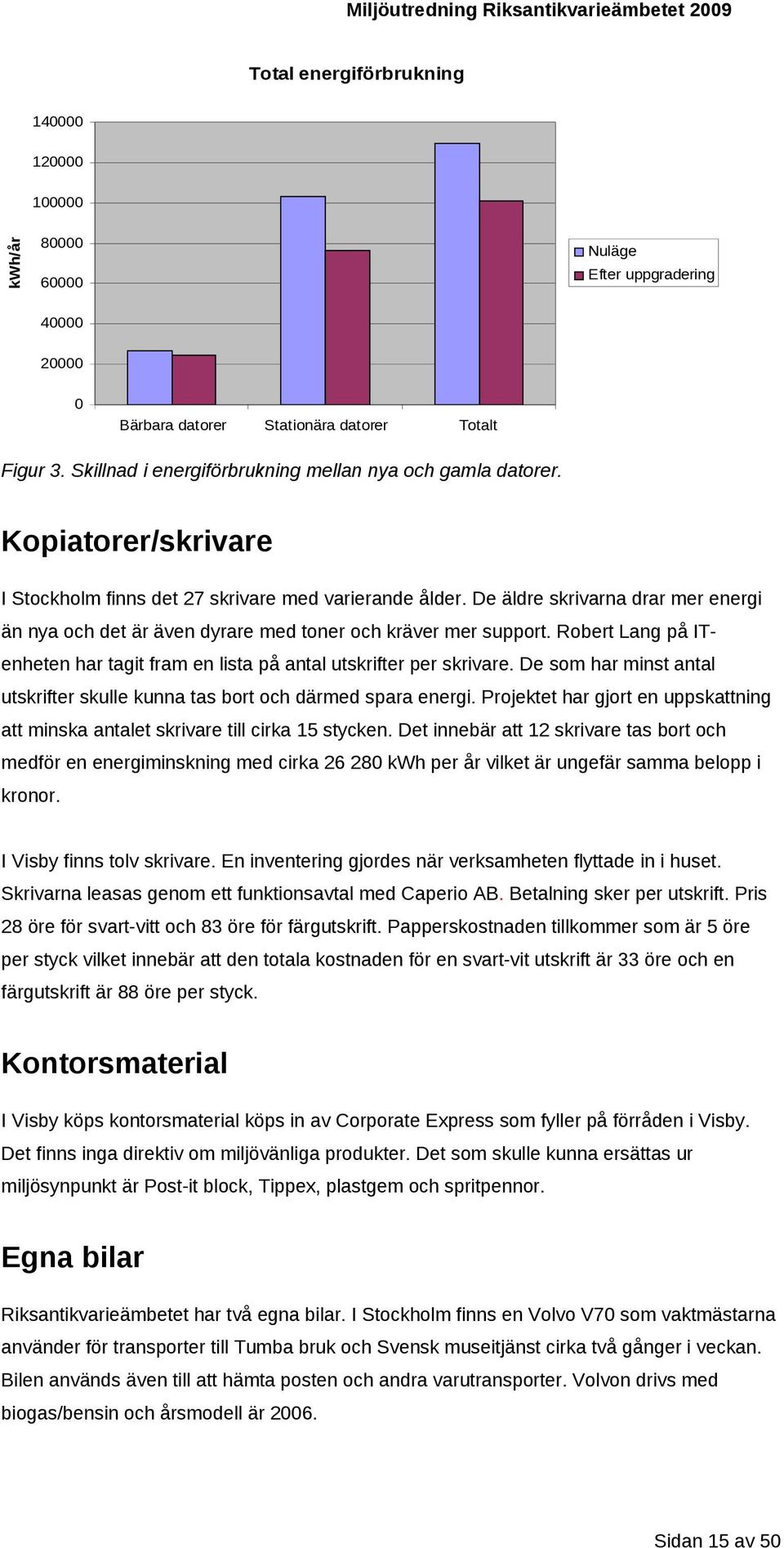 De äldre skrivarna drar mer energi än nya och det är även dyrare med toner och kräver mer support. Robert Lang på ITenheten har tagit fram en lista på antal utskrifter per skrivare.