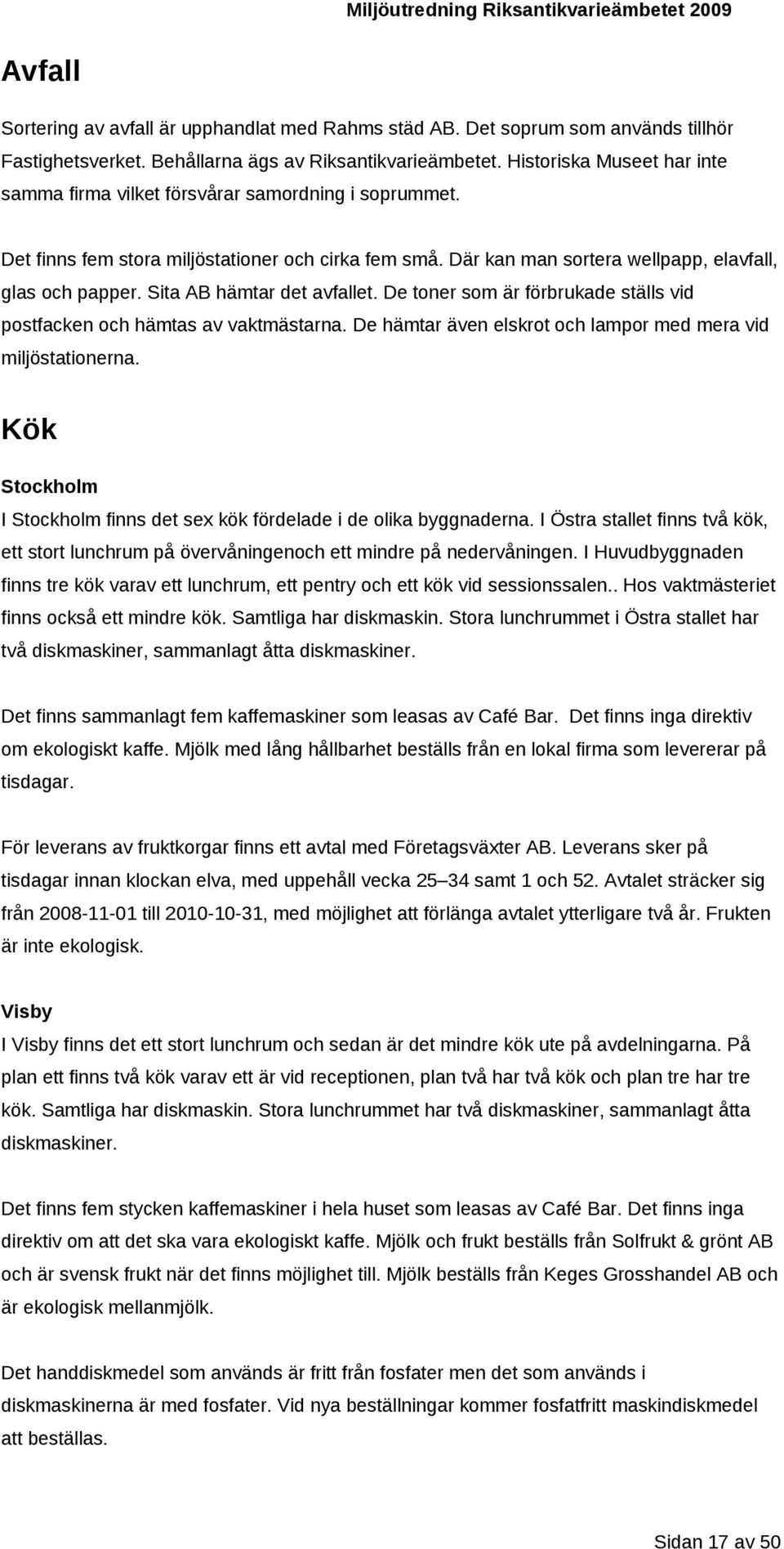 Sita AB hämtar det avfallet. De toner som är förbrukade ställs vid postfacken och hämtas av vaktmästarna. De hämtar även elskrot och lampor med mera vid miljöstationerna.