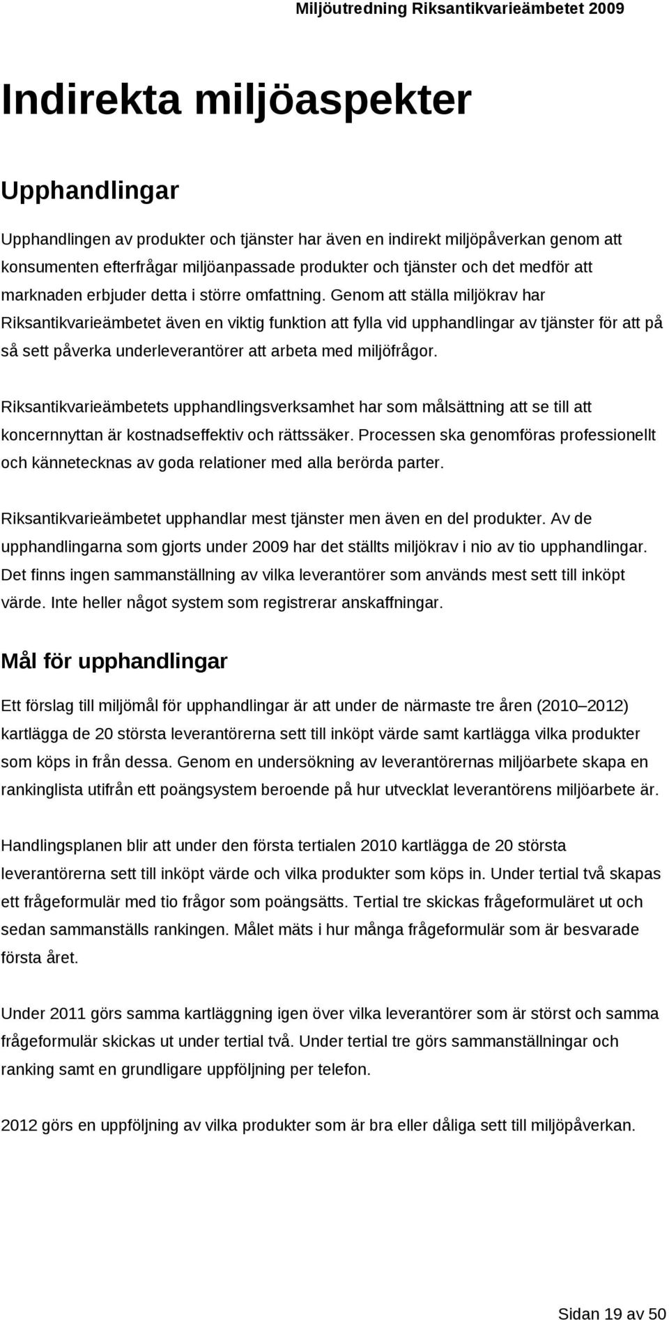 Genom att ställa miljökrav har Riksantikvarieämbetet även en viktig funktion att fylla vid upphandlingar av tjänster för att på så sett påverka underleverantörer att arbeta med miljöfrågor.