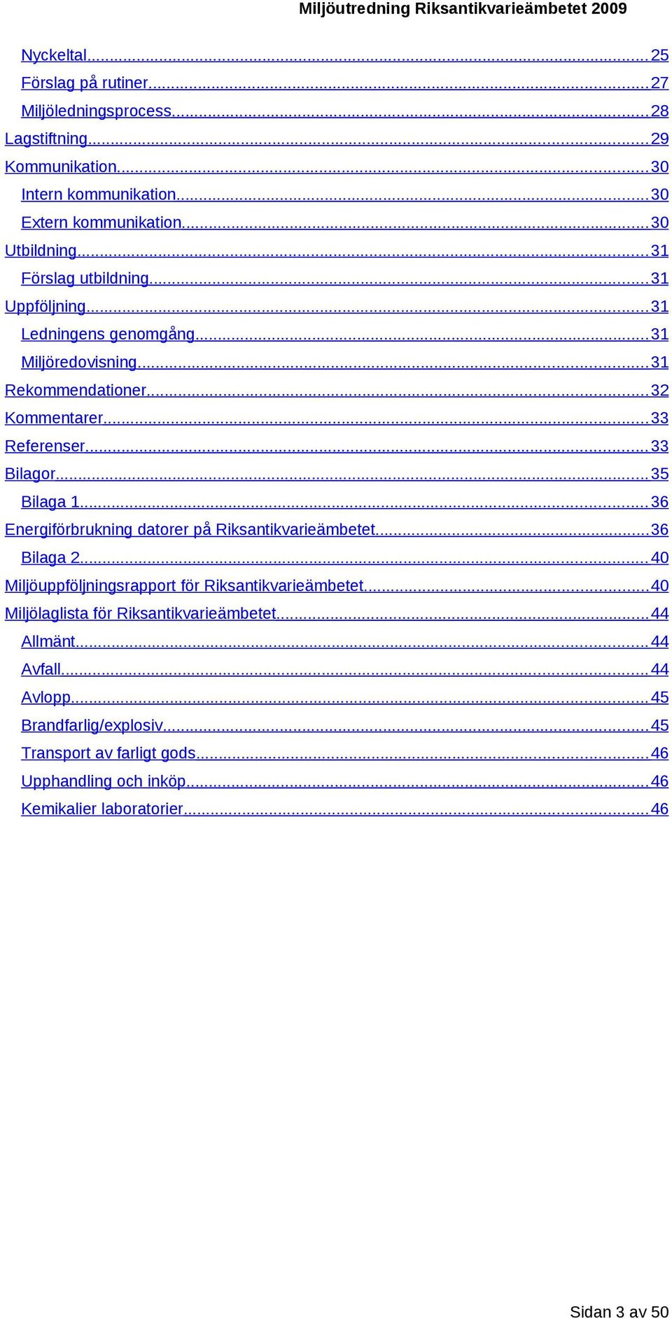 .. 35 Bilaga 1... 36 Energiförbrukning datorer på Riksantikvarieämbetet... 36 Bilaga 2... 40 Miljöuppföljningsrapport för Riksantikvarieämbetet.