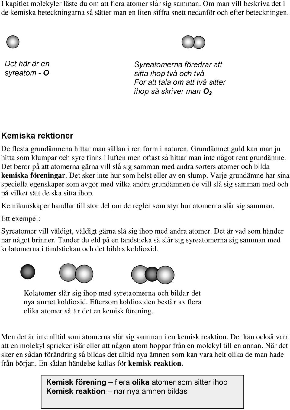 För att tala om att två sitter ihop så skriver man O 2 Kemiska rektioner De flesta grundämnena hittar man sällan i ren form i naturen.