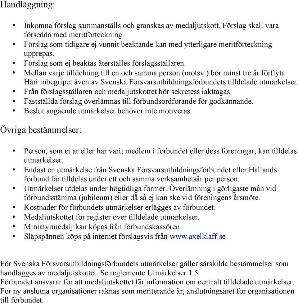 ) bör minst tre år förflyta. Häri inbegripet även av Svenska Försvarsutbildningsförbundets tilldelade utmärkelser. Från förslagsställaren och medaljutskottet bör sekretess iakttagas.