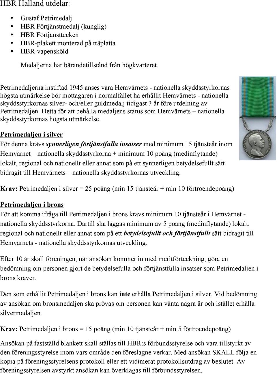 och/eller guldmedalj tidigast 3 år före utdelning av Petrimedaljen. Detta för att behålla medaljens status som Hemvärnets nationella skyddsstyrkornas högsta utmärkelse.