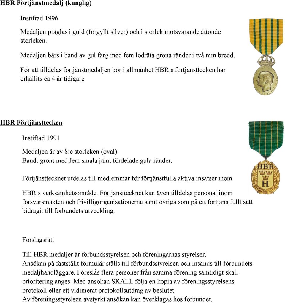 HBR Förtjänsttecken Instiftad 1991 Medaljen är av 8:e storleken (oval). Band: grönt med fem smala jämt fördelade gula ränder.