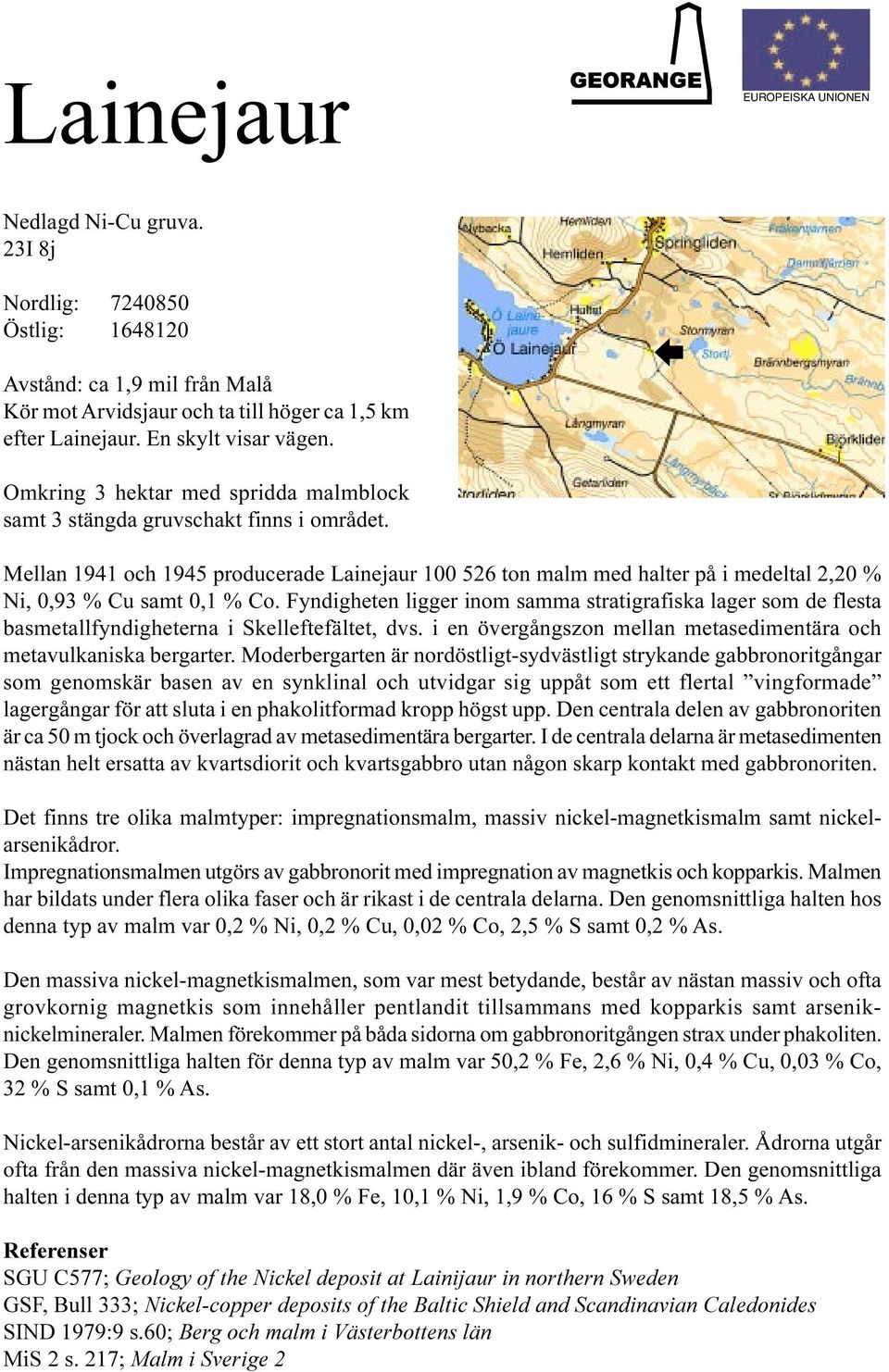 Mellan 1941 och 1945 producerade Lainejaur 100 526 ton malm med halter på i medeltal 2,20 % Ni, 0,93 % Cu samt 0,1 % Co.