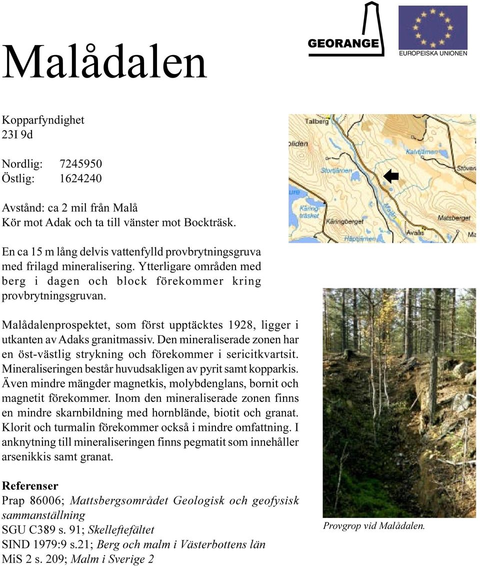 Malådalenprospektet, som först upptäcktes 1928, ligger i utkanten av Adaks granitmassiv. Den mineraliserade zonen har en öst-västlig strykning och förekommer i sericitkvartsit.