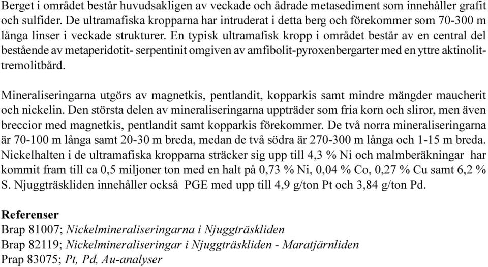 En typisk ultramafisk kropp i området består av en central del bestående av metaperidotit- serpentinit omgiven av amfibolit-pyroxenbergarter med en yttre aktinolittremolitbård.