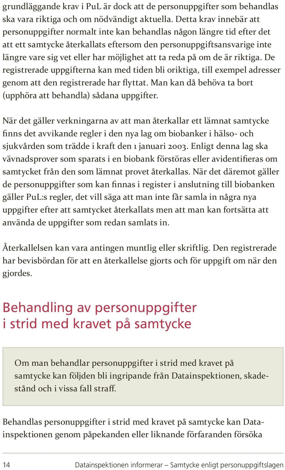 möjlighet att ta reda på om de är riktiga. De registrerade uppgifterna kan med tiden bli oriktiga, till exempel adresser genom att den registrerade har flyttat.