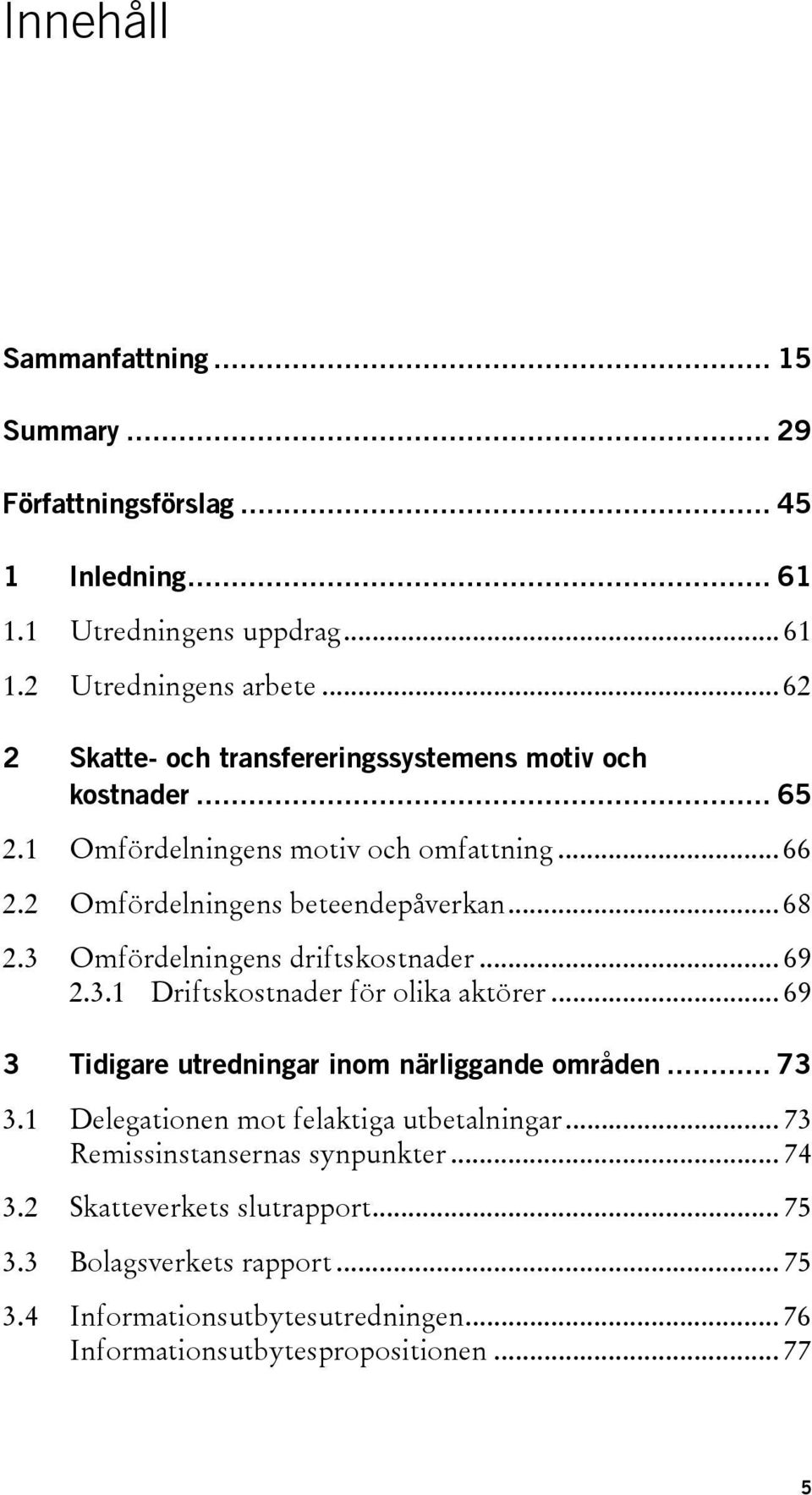 3 Omfördelningens driftskostnader... 69 2.3.1 Driftskostnader för olika aktörer... 69 3 Tidigare utredningar inom närliggande områden... 73 3.