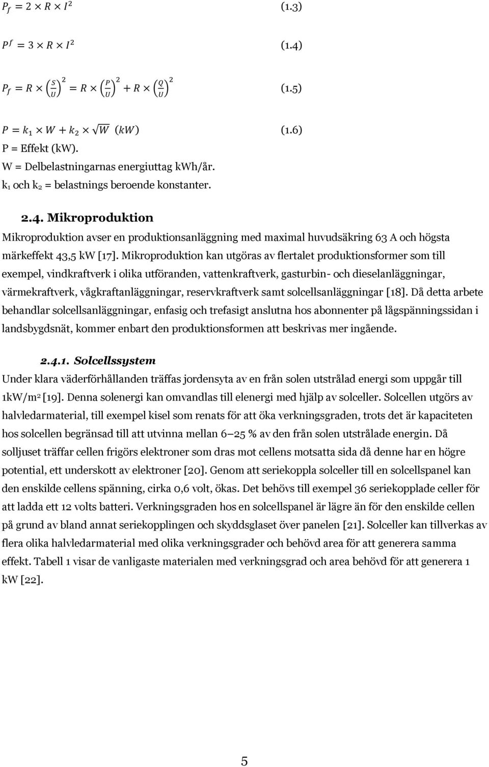 Mikroproduktion kan utgöras av flertalet produktionsformer som till exempel, vindkraftverk i olika utföranden, vattenkraftverk, gasturbin- och dieselanläggningar, värmekraftverk,