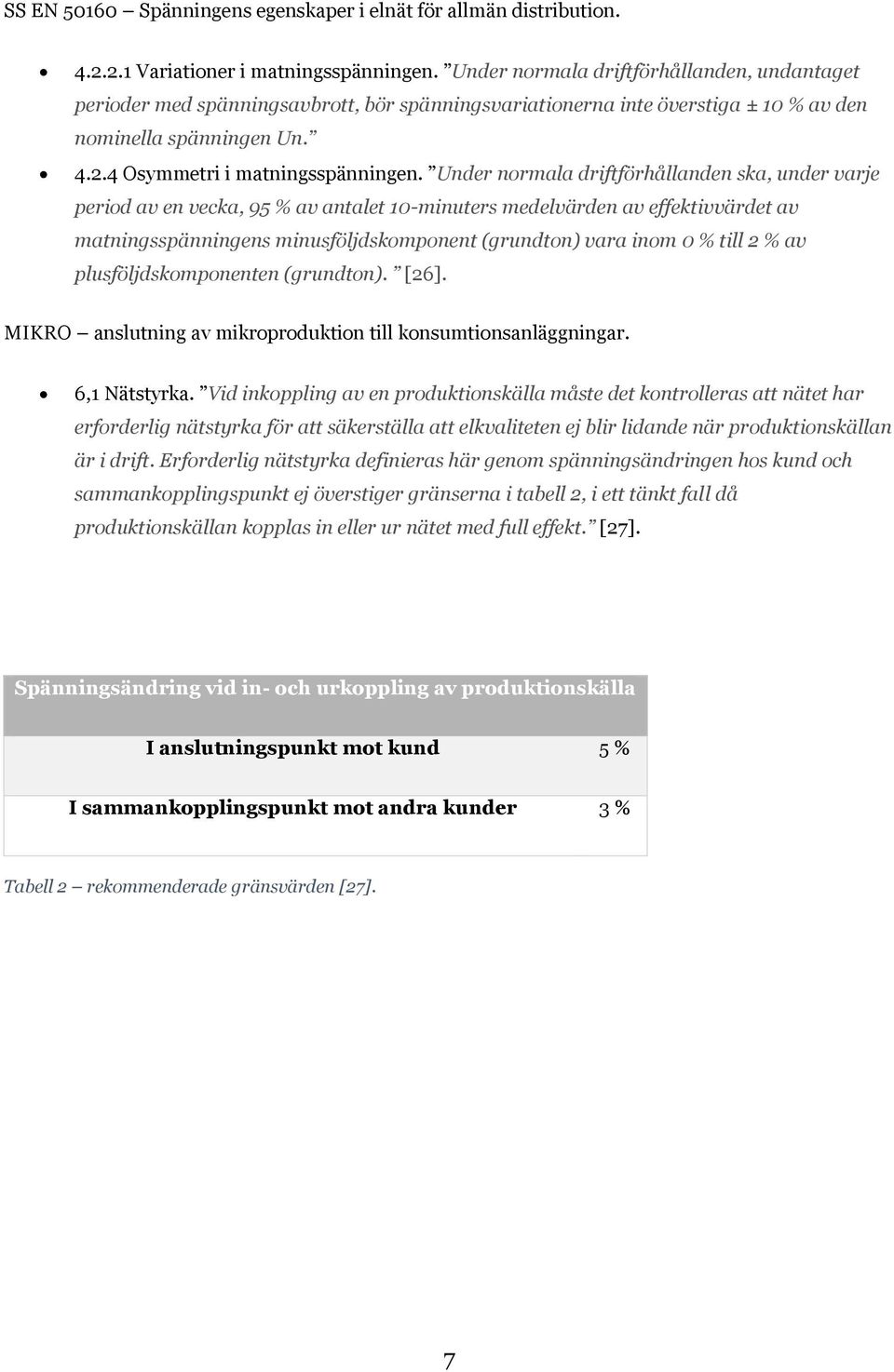 Under normala driftförhållanden ska, under varje period av en vecka, 95 % av antalet 10-minuters medelvärden av effektivvärdet av matningsspänningens minusföljdskomponent (grundton) vara inom 0 %