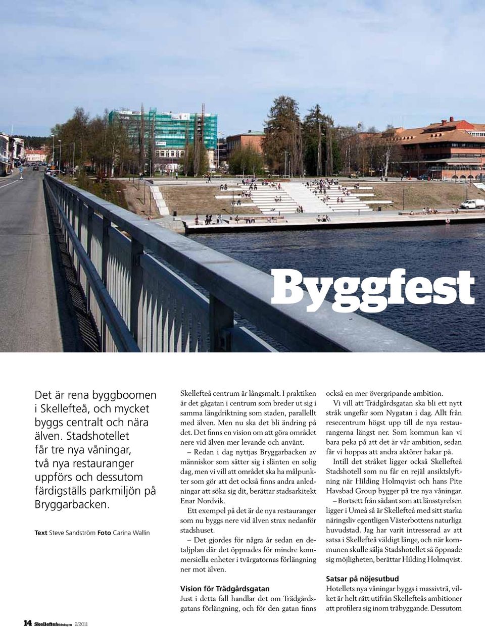 Text Steve Sandström Foto Carina Wallin Skellefteåtidningen 2/2011 Skellefteå centrum är långsmalt.