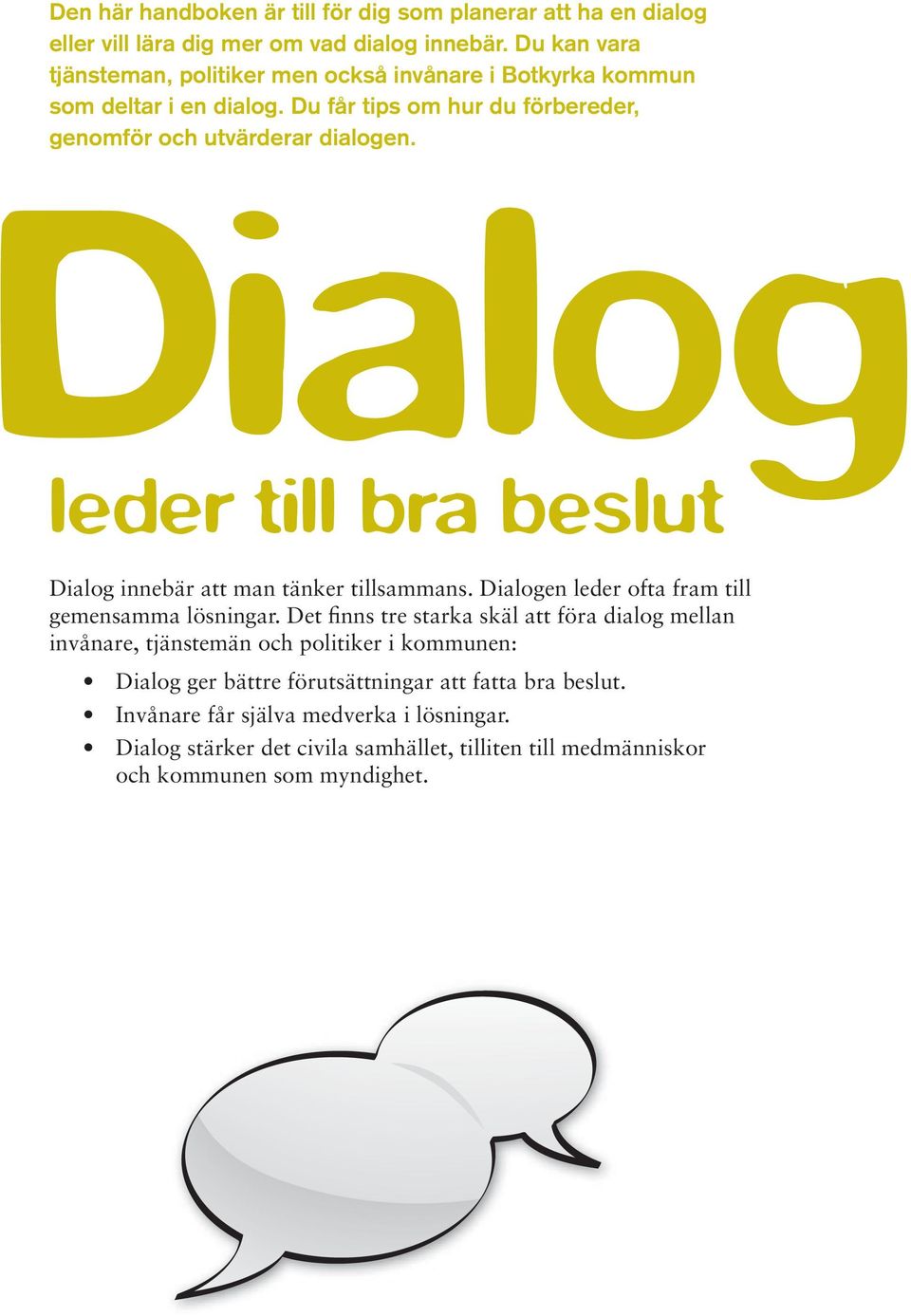 Dialog leder till bra beslut Dialog innebär att man tänker tillsammans. Dialogen leder ofta fram till gemensamma lösningar.