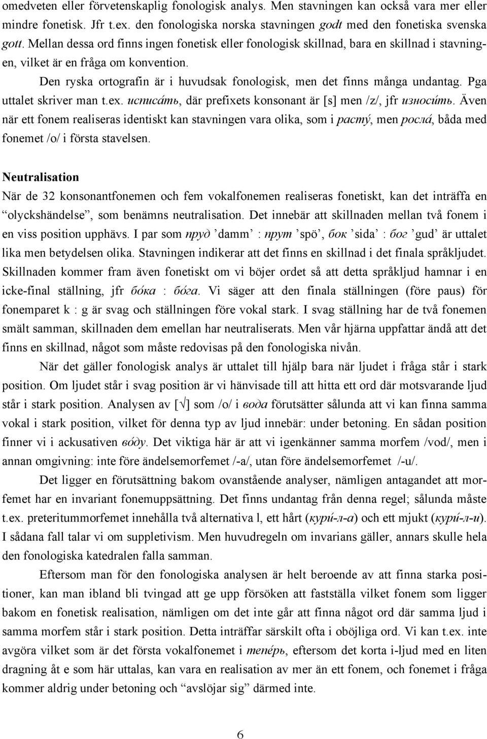 Den ryska ortografin är i huvudsak fonologisk, men det finns många undantag. Pga uttalet skriver man t.ex. исписаvть, där prefixets konsonant är [s] men /z/, jfr износиvть.