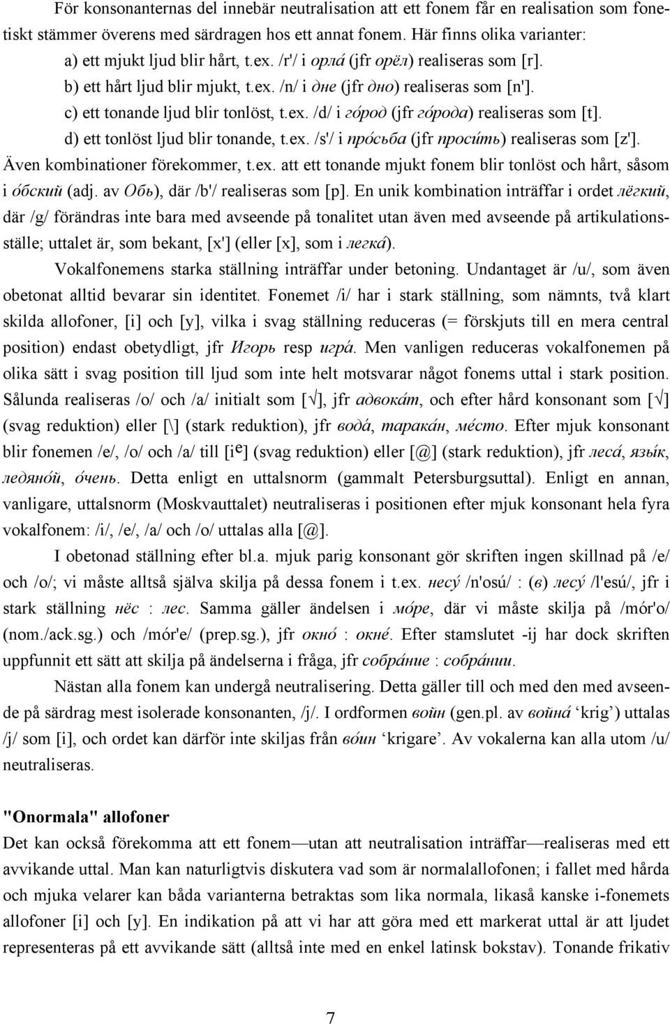 c) ett tonande ljud blir tonlöst, t.ex. /d/ i гоvрод (jfr гоvрода) realiseras som [t]. d) ett tonlöst ljud blir tonande, t.ex. /s'/ i проvсьба (jfr просиvть) realiseras som [z'].