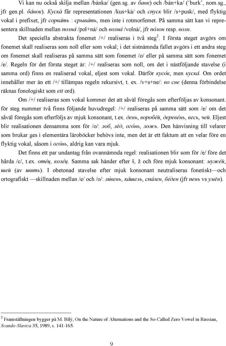 På samma sätt kan vi representera skillnaden mellan полнаv /pol+ná/ och волнаv /volná/, jfr поvлон resp. волн. Det speciella abstrakta fonemet /+/ realiseras i två steg 2.