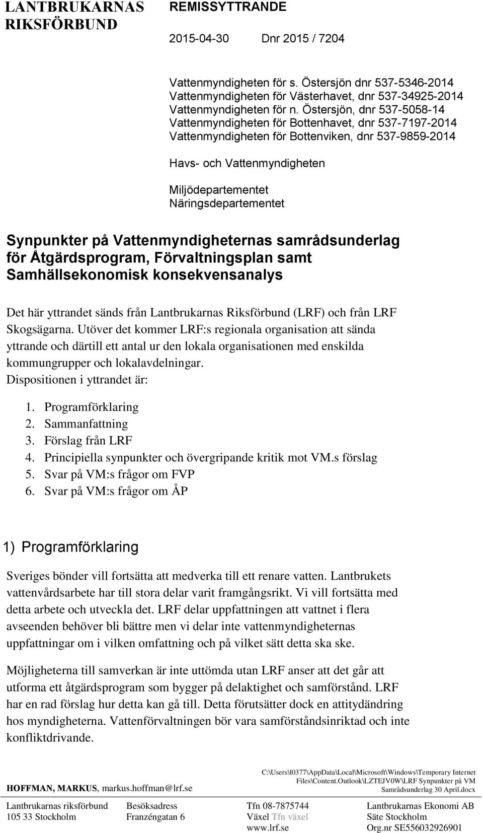 Näringsdepartementet Synpunkter på Vattenmyndigheternas samrådsunderlag för Åtgärdsprogram, Förvaltningsplan samt Samhällsekonomisk konsekvensanalys Det här yttrandet sänds från Lantbrukarnas