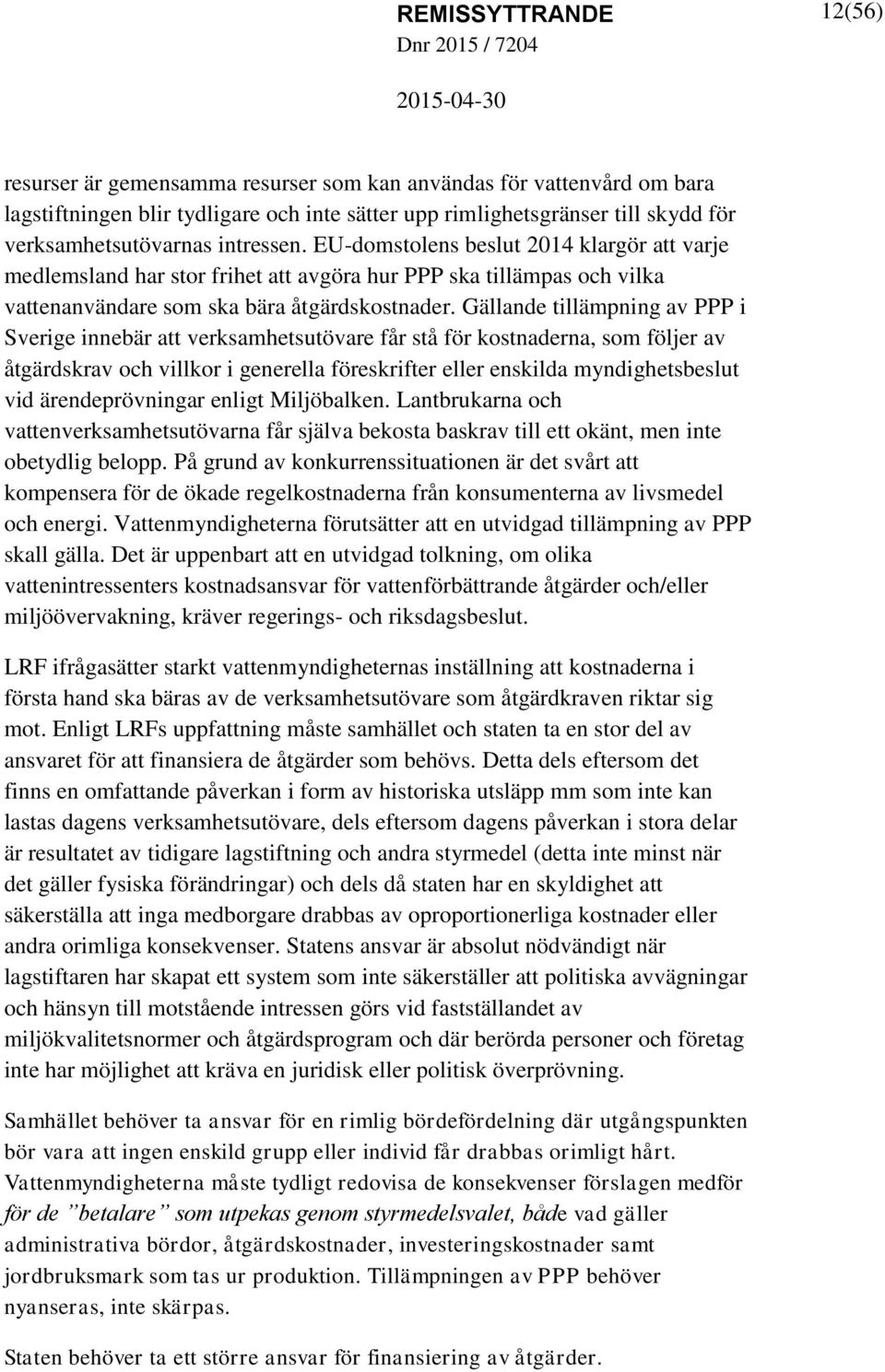 Gällande tillämpning av PPP i Sverige innebär att verksamhetsutövare får stå för kostnaderna, som följer av åtgärdskrav och villkor i generella föreskrifter eller enskilda myndighetsbeslut vid