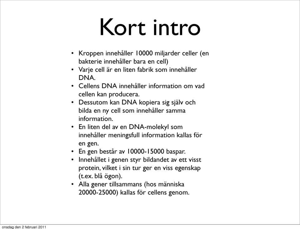 Dessutom kan DNA kopiera sig själv och bilda en ny cell som innehåller samma information.