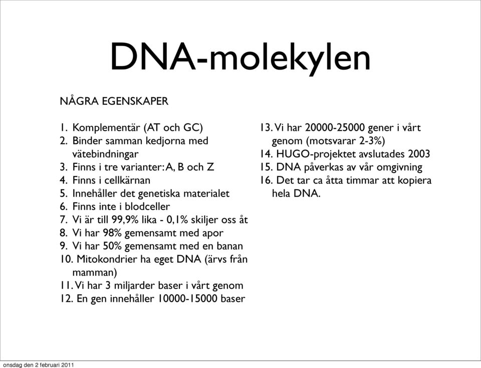 Vi har 98% gemensamt med apor 9. Vi har 50% gemensamt med en banan 10. Mitokondrier ha eget DNA (ärvs från mamman) 11. Vi har 3 miljarder baser i vårt genom 12.