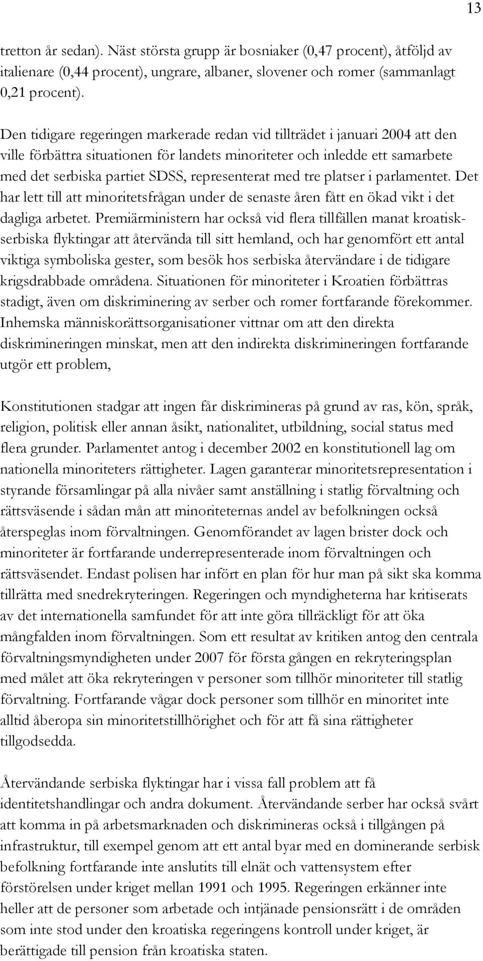 representerat med tre platser i parlamentet. Det har lett till att minoritetsfrågan under de senaste åren fått en ökad vikt i det dagliga arbetet.