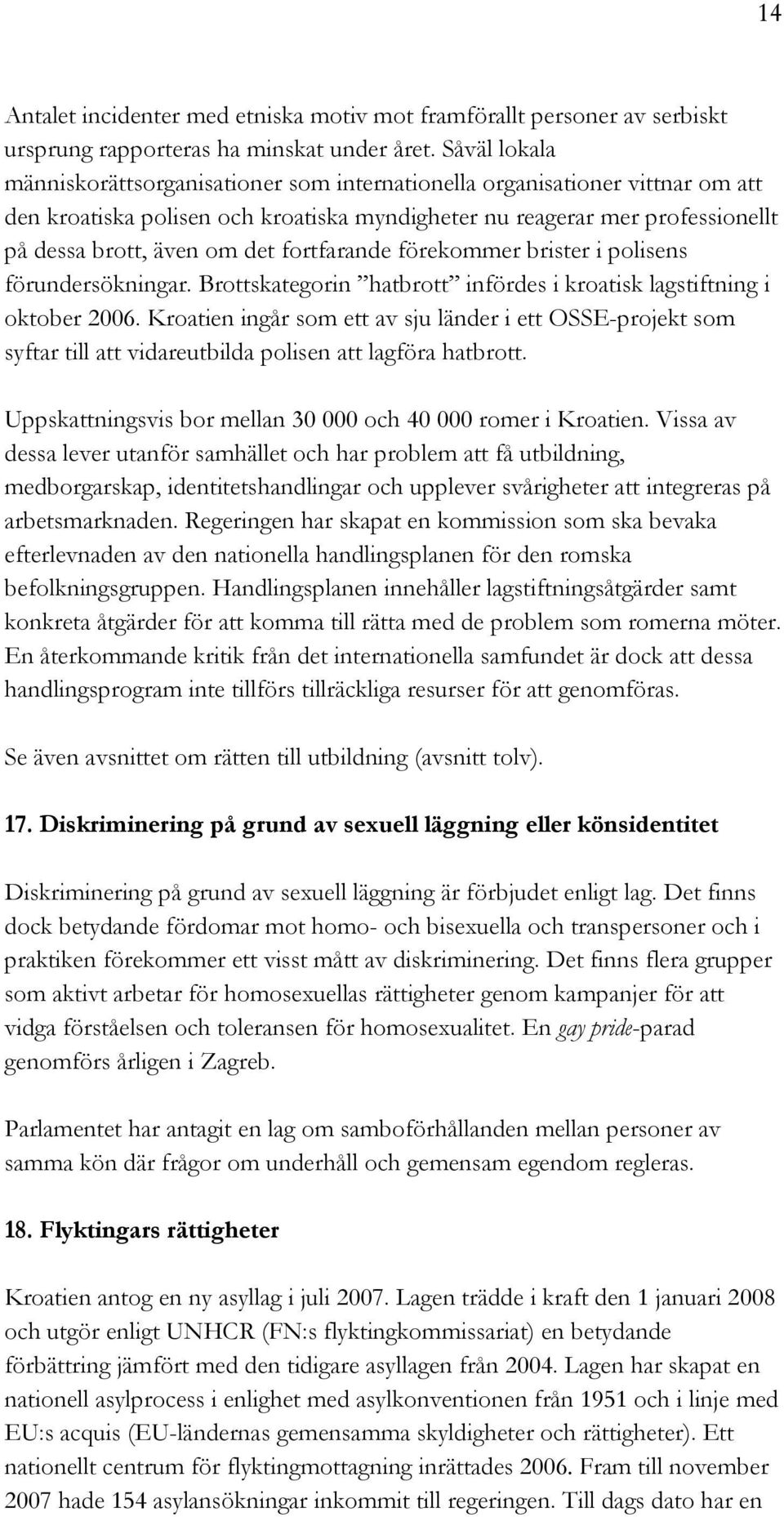 fortfarande förekommer brister i polisens förundersökningar. Brottskategorin hatbrott infördes i kroatisk lagstiftning i oktober 2006.